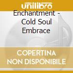 Enchantment - Cold Soul Embrace cd musicale