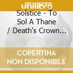 Solstice - To Sol A Thane / Death's Crown Is Victory cd musicale
