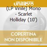 (LP Vinile) Mono - Scarlet Holliday (10') vinile
