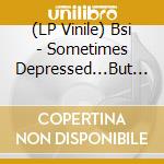 (LP Vinile) Bsi - Sometimes Depressed...But Alwa cd