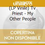 (LP Vinile) Tv Priest - My Other People vinile