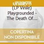 (LP Vinile) Playgrounded - The Death Of Death lp vinile