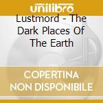 Lustmord - The Dark Places Of The Earth cd musicale