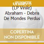 (LP Vinile) Abraham - Debris De Mondes Perdus lp vinile