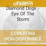 Diamond Dogs - Eye Of The Storm cd musicale