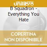 B Squadron - Everything You Hate cd musicale