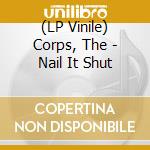 (LP Vinile) Corps, The - Nail It Shut lp vinile