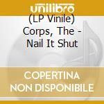 (LP Vinile) Corps, The - Nail It Shut vinile
