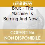 Bruit - The Machine Is Burning And Now Everyone Knows It Could Happen Again cd