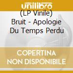 (LP Vinile) Bruit - Apologie Du Temps Perdu vinile