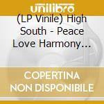 (LP Vinile) High South - Peace Love  Harmony Revisited vinile