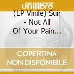 (LP Vinile) Suir - Not All Of Your Pain Is Self Chosen lp vinile