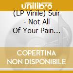 (LP Vinile) Suir - Not All Of Your Pain Is Self Chosen vinile