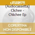 (Audiocassetta) Clichee - Chlichee Ep cd