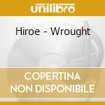 Hiroe - Wrought cd