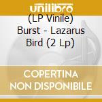 (LP Vinile) Burst - Lazarus Bird (2 Lp) vinile