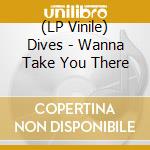 (LP Vinile) Dives - Wanna Take You There lp vinile