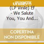 (LP Vinile) Ef - We Salute You, You And You! vinile