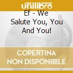 Ef - We Salute You, You And You! cd