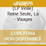 (LP Vinile) Reine Seule, La - Visages vinile