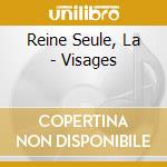 Reine Seule, La - Visages cd