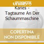 Karies - Tagtaume An Der Schaummaschine cd