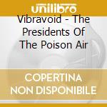 Vibravoid - The Presidents Of The Poison Air cd