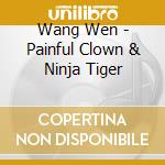 Wang Wen - Painful Clown & Ninja Tiger cd musicale