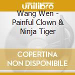 Wang Wen - Painful Clown & Ninja Tiger cd