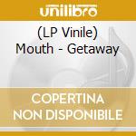 (LP Vinile) Mouth - Getaway vinile