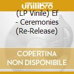 (LP Vinile) Ef - Ceremonies (Re-Release) vinile