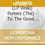 (LP Vinile) Porters (The) - To The Good Times And The Bad (2Lp) vinile
