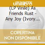 (LP Vinile) As Friends Rust - Any Joy (Ivory Vinyl) vinile