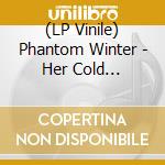 (LP Vinile) Phantom Winter - Her Cold Materials lp vinile