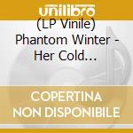 (LP Vinile) Phantom Winter - Her Cold Materials vinile