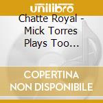 Chatte Royal - Mick Torres Plays Too F***Ing Loud cd