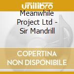 Meanwhile Project Ltd - Sir Mandrill cd