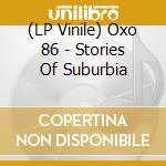 (LP Vinile) Oxo 86 - Stories Of Suburbia vinile