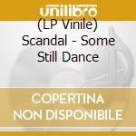 (LP Vinile) Scandal - Some Still Dance vinile