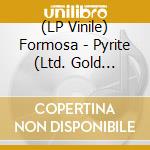 (LP Vinile) Formosa - Pyrite (Ltd. Gold Vinyl) vinile