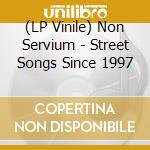 (LP Vinile) Non Servium - Street Songs Since 1997 vinile