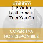 (LP Vinile) Leatherman - Turn You On vinile
