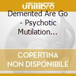 Demented Are Go - Psychotic Mutilation (Digipak) cd