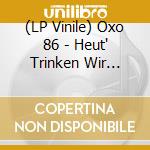 (LP Vinile) Oxo 86 - Heut' Trinken Wir (Ultraclear/Orange Splatter Vinyl) vinile