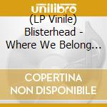 (LP Vinile) Blisterhead - Where We Belong (Green/Black Splatter Vinyl) vinile