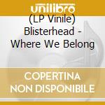 (LP Vinile) Blisterhead - Where We Belong vinile