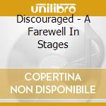 Discouraged - A Farewell In Stages cd
