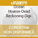 Ocean Hoarse-Dead Reckoning-Digi- cd
