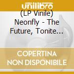 (LP Vinile) Neonfly - The Future, Tonite (Splatter Vinyl) vinile
