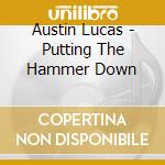 Austin Lucas - Putting The Hammer Down cd musicale di Austin Lucas